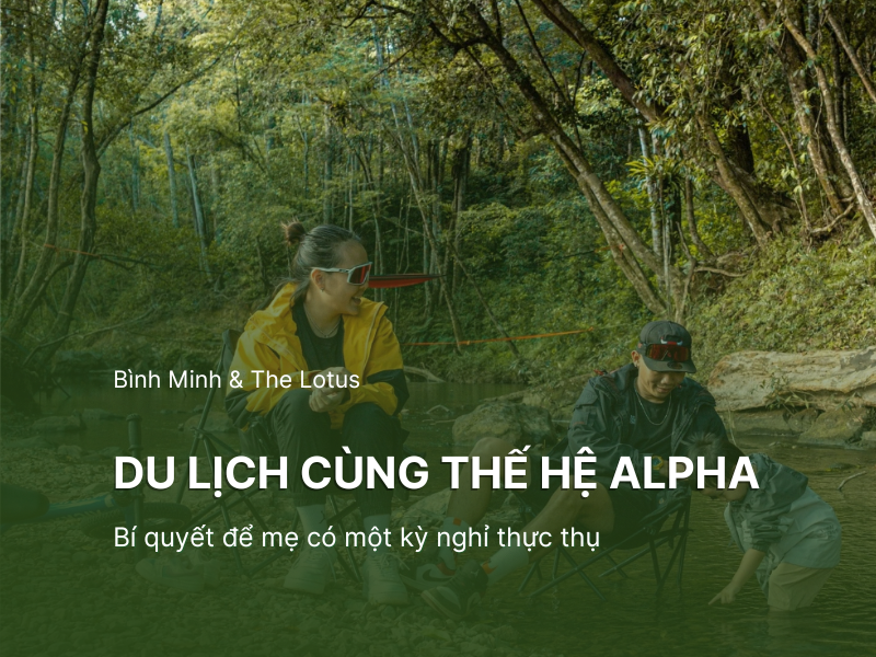 Du lịch cùng thế hệ Alpha: Bí quyết để mẹ có một kỳ nghỉ thực thụ
